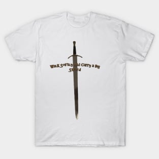 Walk softly and carry a big Sword T-Shirt